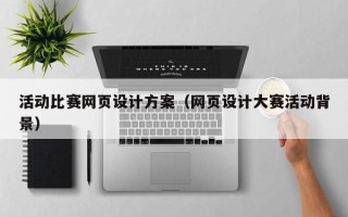 朔州活动比赛网页设计方案（网页设计大赛活动背景）